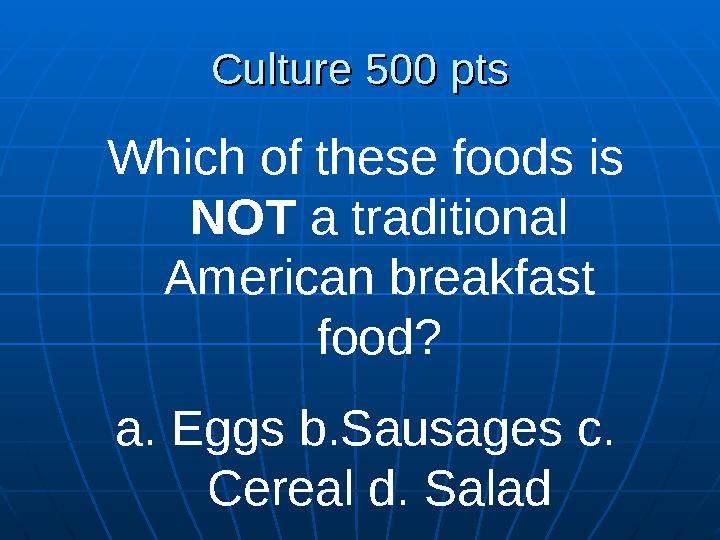 Culture 500 ptsCulture 500 pts Which of these foods is NOT a traditional American breakfast food? a. Eggs b.Sausages c. Cer