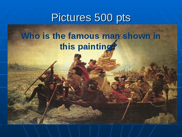 Pictures 500 ptsPictures 500 pts Who is the famous man shown in this painting?