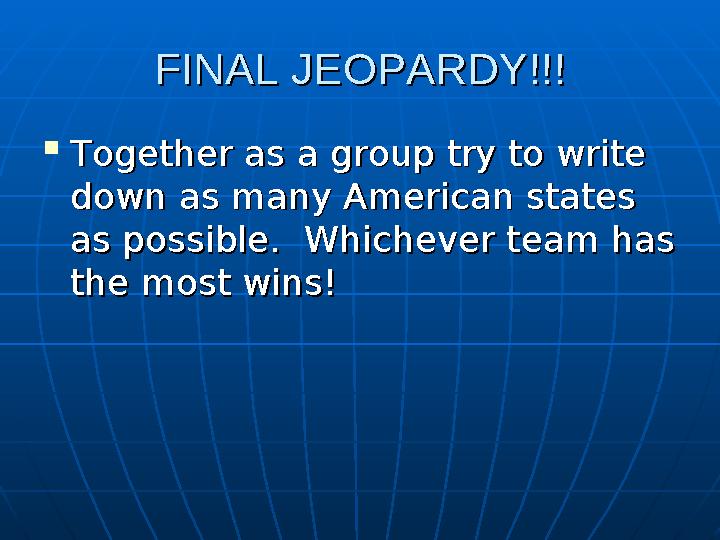 FINAL JEOPARDY!!!FINAL JEOPARDY!!!  Together as a group try to write Together as a group try to write down as many American st