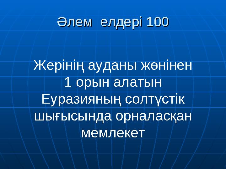 Әлем елдері 100Әлем елдері 100 Жерінің ауданы жөнінен 1 орын алатын Еуразияның солтүстік шығысында орналасқан мемлекет