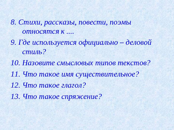 8. Стихи, рассказы, повести, поэмы относятся к .... 9. Где используется официально – деловой стиль? 10. Назовите смысловых тип