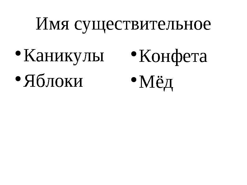 Имя существительное  Каникулы  Яблоки  Конфета  Мёд