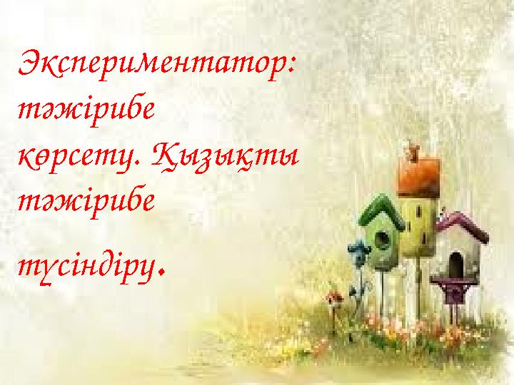 Экспериментатор: тәжірибе көрсету. Қызықты тәжірибе түсіндіру.