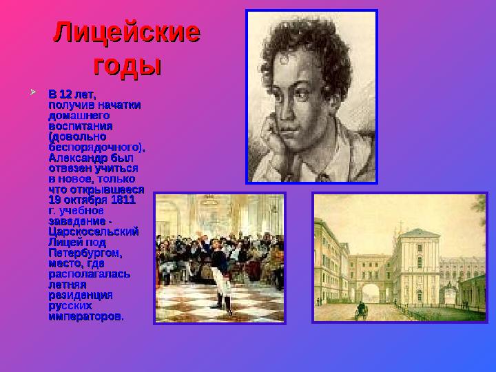 Лицейские Лицейские годыгоды  В 12 лет, В 12 лет, получив начатки получив начатки домашнего домашнего воспитания воспитания