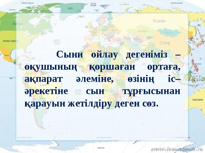 Сыни ойлау дегеніміз – оқушының қоршаған ортаға, ақпарат әлеміне, өзінің іс– әрекетіне сын тұрғысынан қарау