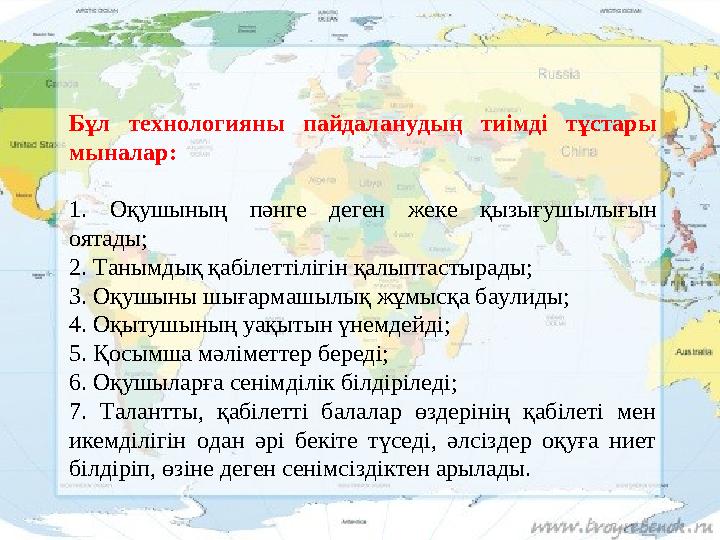 Бұл технологияны пайдаланудың тиімді тұстары мыналар: 1. Оқушының пәнге деген жеке қызығушылығын оятады; 2. Танымдық