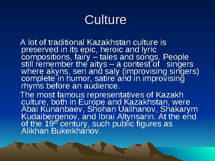 Culture Culture A lot of traditional Kazakhstan culture is preserved in its epic, heroic and lyric compositions, fai