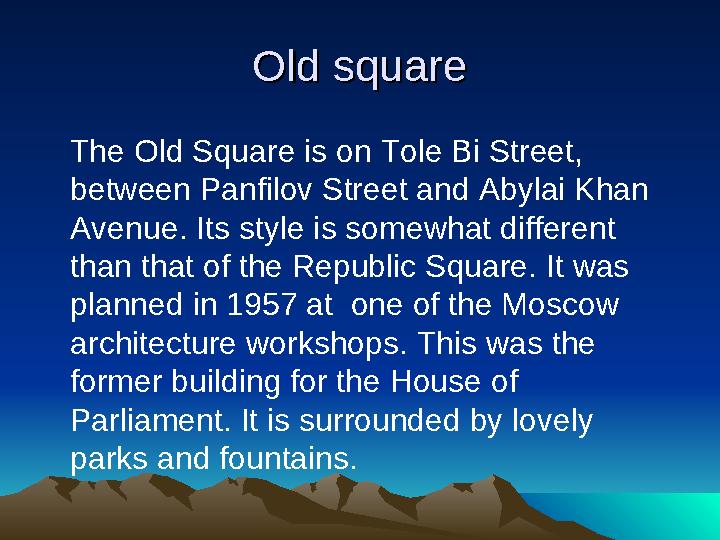 Old squareOld square The Old Square is on Tole Bi Street, between Panfilov Street and Abylai Khan Avenue. Its style i