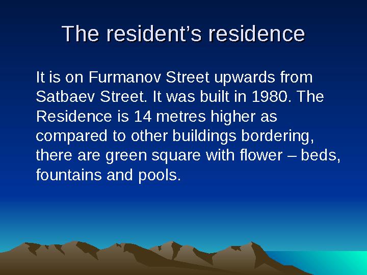 The resident’s residenceThe resident’s residence It is on Furmanov Street upwards from Satbaev Street. It was built in