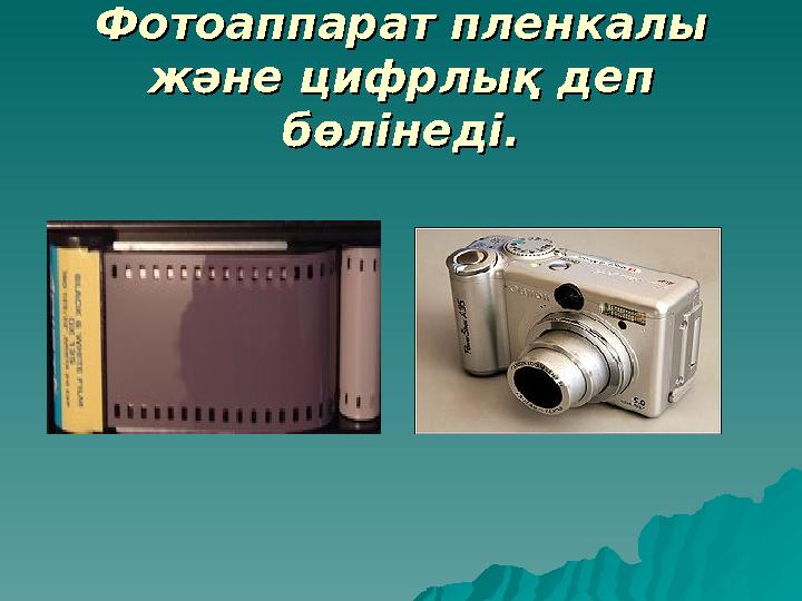 Фотоаппарат пленкалы Фотоаппарат пленкалы және цифрлық деп және цифрлық деп бөлінеді.бөлінеді.