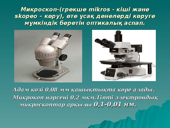МикроскопМикроскоп -(грекше mikros - кіші және -(грекше mikros - кіші және skopeo – көру),skopeo – көру), өте ұсақ денелерді к