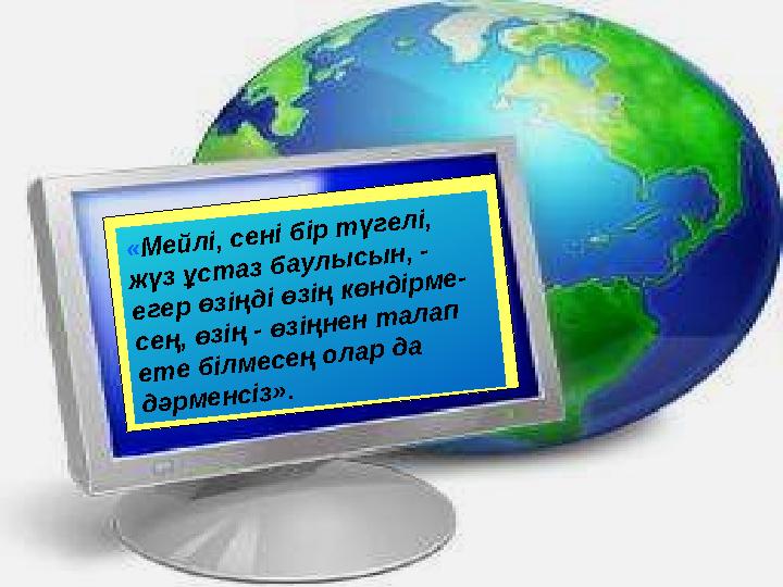 «Мейлі, сені бір түгелі, жүз ұстаз баулысын, - егер өзіңді өзің көндірмесең, өзің өзіңнен талап ете білмесең олар да «Мейл