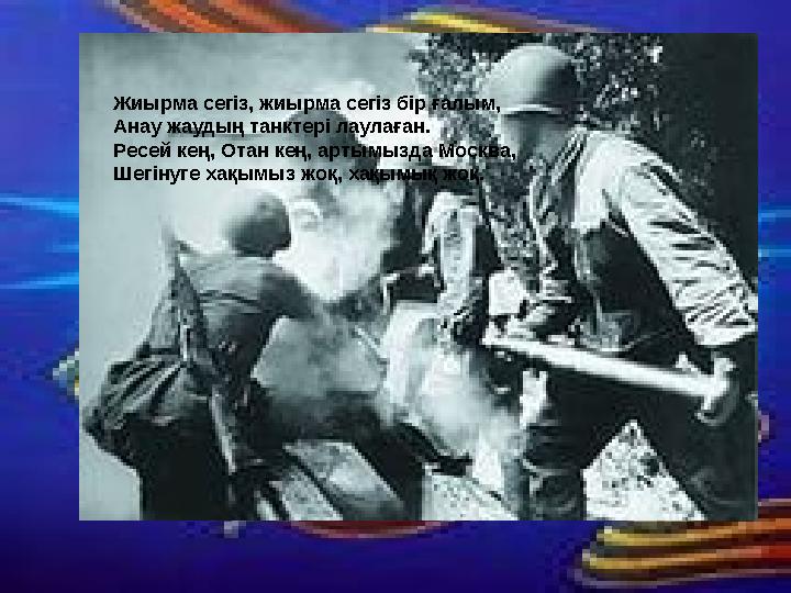 Жиырма сегіз, жиырма сегіз бір ғалым, Анау жаудың танктері лаулаған. Ресей кең, Отан кең, артымызда Москва, Шегінуге хақымыз жоқ