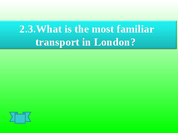 2.3.What is the most familiar transport in London ?
