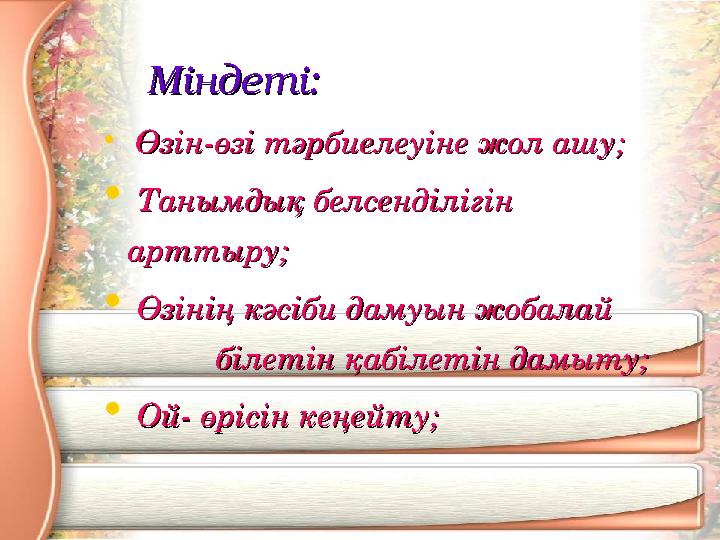 Міндеті:Міндеті: • Өзін-өзі тәрбиелеуіне жол ашу;Өзін-өзі тәрбиелеуіне жол ашу; • Танымдық белсенділігін Танымдық белсенділігі