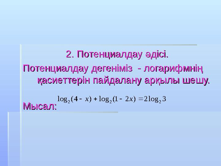 2. Потенциалдау әдісі.2. Потенциалдау әдісі. Потенциалдау дегеніміз - логарифмнің Потенциалдау дегеніміз - логарифмнің қаси