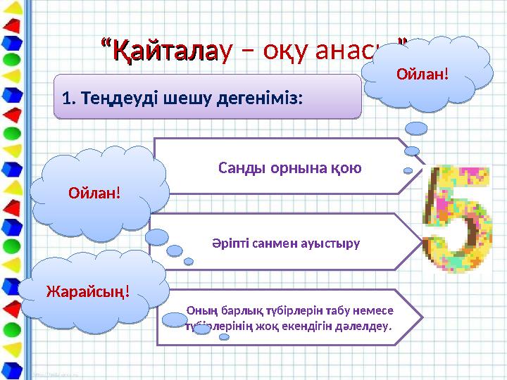 ““ҚайталаҚайталау – оқу анасы””1. Теңдеуді шешу дегеніміз: 1. Теңдеуді шешу дегеніміз: Санды орнына қою Әріпті санмен ауыстыр