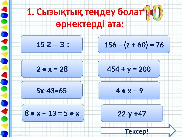 1. Сызықтық теңдеу болатын өрнектерді ата: 15 ׃3 – 2 15 ׃3 – 22 • x = 28 2 • x = 285х-43=65 5х-43=658 • x – 13 = 5 • x 8