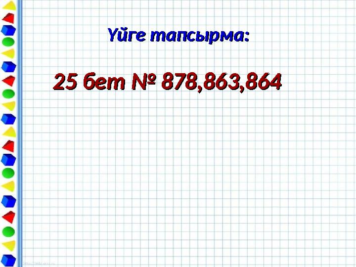 25 бет № 878,863,86425 бет № 878,863,864 Үйге тапсырма:Үйге тапсырма: