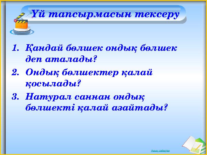 Ашық сабақтар Үй тапсырмасын тексеру 1.Қандай бөлшек ондық бөлшек деп аталады? 2.Ондық бөлшектер қалай қосылады? 3.Натурал с