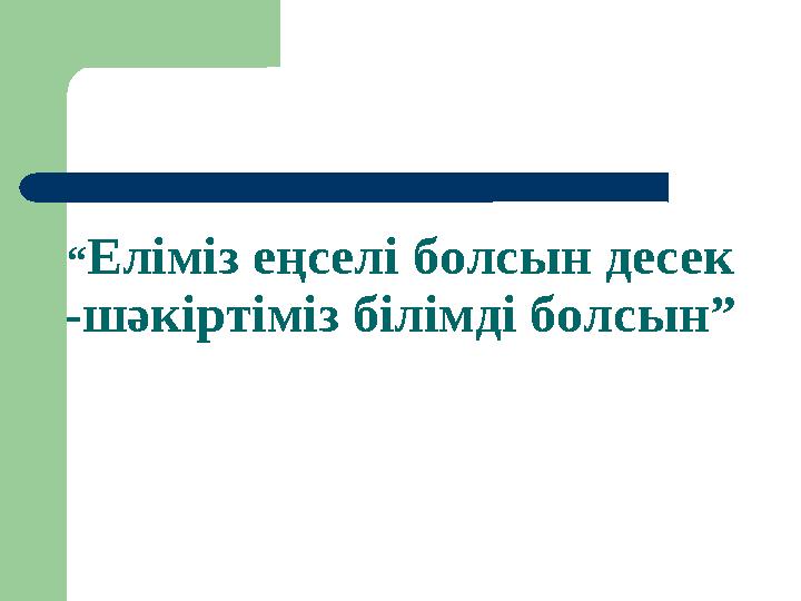 “Еліміз еңселі болсын десек -шәкіртіміз білімді болсын”