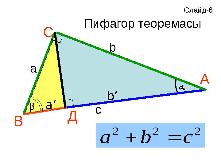 АС В Да b с b‘ ﻪ β a‘ Пифагор теоремасы2 2 2 c b a   Слайд-6