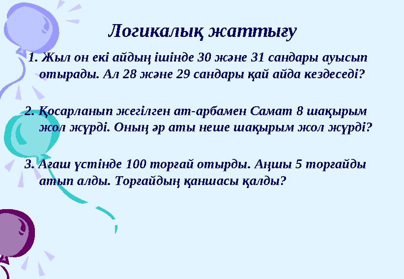 Логикалық жаттығу 1. Жыл он екі айдың ішінде 30 және 31 сандары ауысып отырады. Ал 28 және 29 сандары қай айда кездеседі? 2.