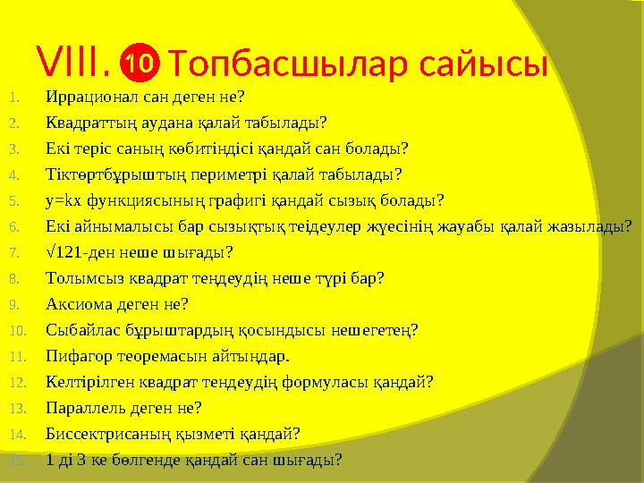 VIII. ❿Топбасшылар сайысы 1. Иррационал сан деген не? 2. Квадраттың аудана қалай табылады? 3. Екі теріс саның көбитіндісі қандай