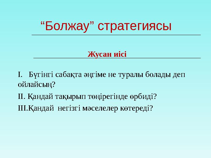 “Болжау” стратегиясы Жусан иісі І. Бүгінгі сабақта әңгіме не туралы болады деп ойлайсың? ІІ. Қандай тақырып төңірегінд