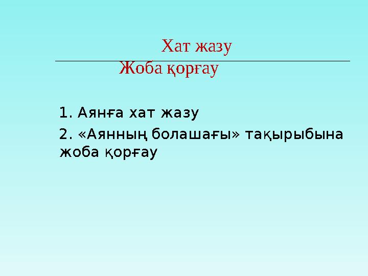 Хат жазу Жоба қорғау 1. Аянға хат жазу 2. «Аянның болашағы» тақырыбына жоба қорғау