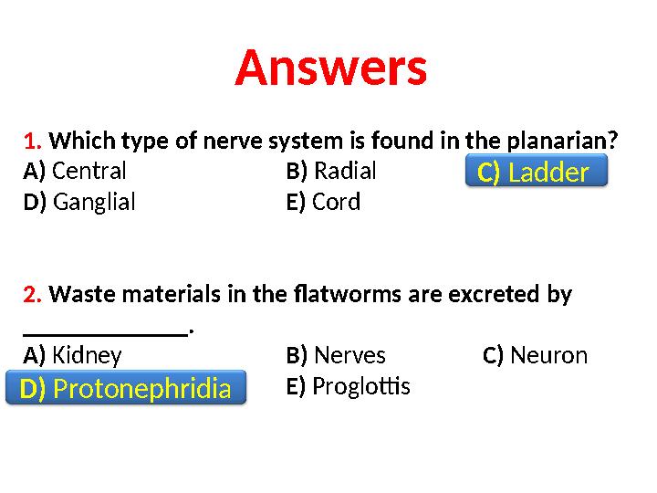 Answers 1. Which type of nerve system is found in the planarian? A) Central B) Radial C) Ladder D) Ganglial E) Cord 2.