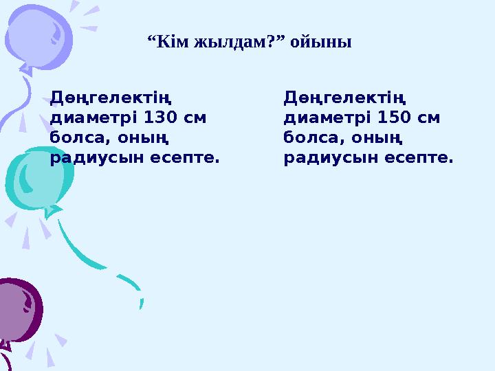 “ Кім жылдам?” ойыны Дөңгелектің диаметрі 130 см болса, оның радиусын есепте. Дөңгелектің диаметрі 150 см болса, оның р