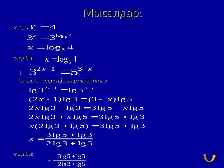 Мысалдар:Мысалдар: 22 . а). а) жауабыжауабы :: б)б) берілген теңдеуді логарифмдаймызберілген теңдеуді логарифм