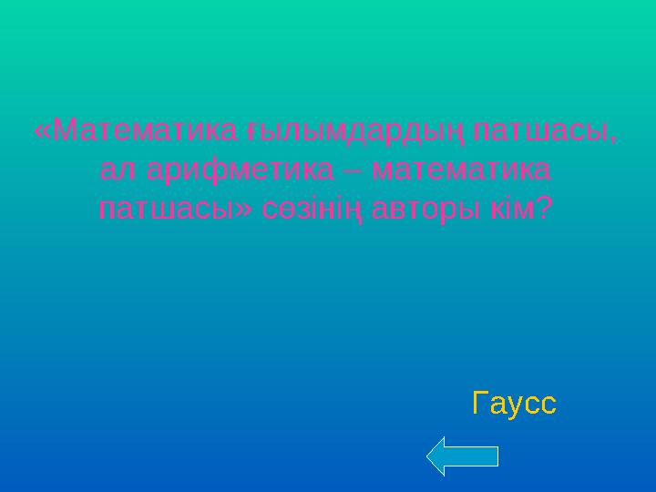 Гаусс «Математика ғылымдардың патшасы, ал арифметика – математика патшасы» сөзінің авторы кім?