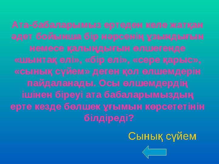 Ата-бабаларымыз ертеден келе жатқан әдет бойынша бір нәрсенің ұзындығын немесе қалыңдығын өлшегенде «шынтақ елі», «бір е