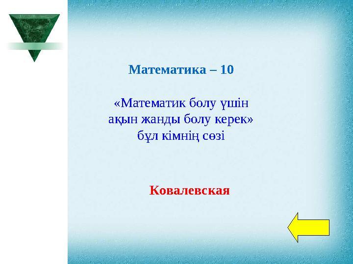 Математика – 10 «Математик болу үшін ақын жанды болу керек» бұл кімнің сөзі Ковалевская