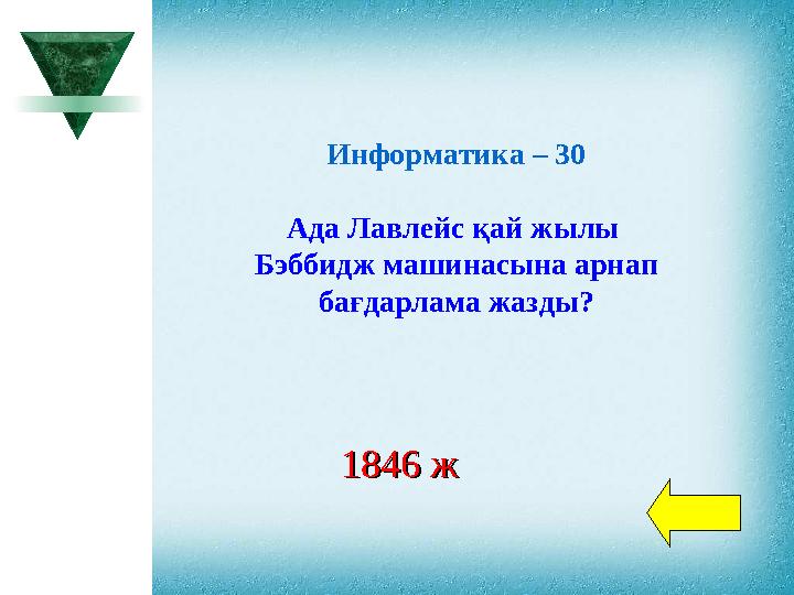 Информатика – 30 Ада Лавлейс қай жылы Бэббидж машинасына арнап бағдарлама жазды? 1846 ж1846 ж