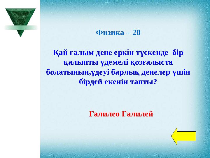 Физика – 20 Қай ғалым дене еркін түскенде бір қалыпты үдемелі қозғалыста болатынын,үдеуі барлық денелер үшін бірдей екені