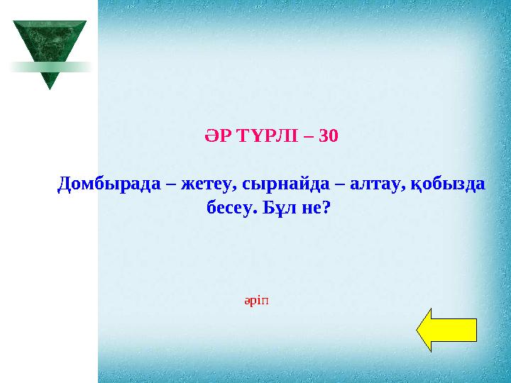 ӘР ТҮРЛІ – 30 Домбырада – жетеу, сырнайда – алтау, қобызда бесеу. Бұл не? әріп