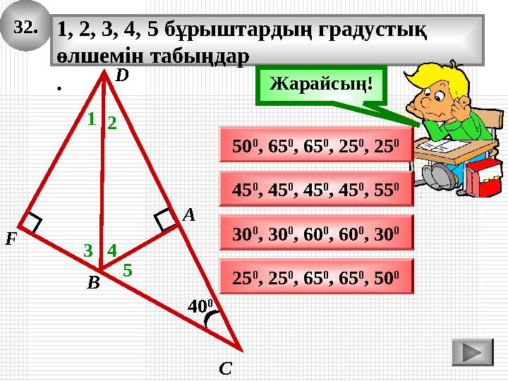 32. 40 0 А В С 1, 2, 3, 4, 5 бұрыштардың градустық өлшемін табыңдар . 1 50 0 , 65 0 , 65 0 , 25 0 , 25 0 25 0 , 25 0 , 65 0 , 6