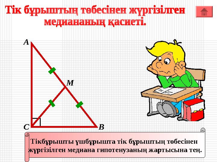 А ВС Тікбұрышты үшбұрышта тік бұрыштың төбесінен жүргізілген медиана гипотенузаның жартысына тең. M А ВС Тікбұрышты үшбұрышта тік бұрыштың төбесінен жүргізілген медиана гипотенузаның жартысына тең. M