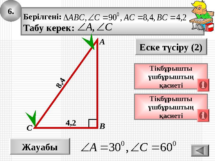 6. Жауабы 00 60,30 CA Еске түсіру (2) Тікбұрышты үшбұрыштың қасиеті А ВС Берілгені: Табу керек: 2,4,4,8,90, 0 BCA 6. Жауабы 00 60,30 CA Еске түсіру (2) Тікбұрышты үшбұрыштың қасиеті А ВС Берілгені: Табу керек: 2,4,4,8,90, 0 BCA