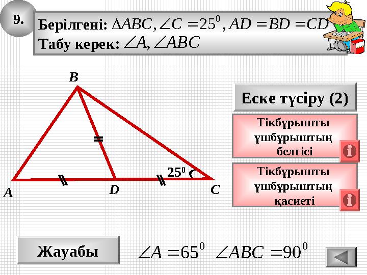 9. Жауабы 00 90 65 ABCA Еске түсіру (2) Тікбұрышты үшбұрыштың қасиеті A D С 25 0 Тікбұрышты үшбұрыштың белгісі B Берілг 9. Жауабы 00 90 65 ABCA Еске түсіру (2) Тікбұрышты үшбұрыштың қасиеті A D С 25 0 Тікбұрышты үшбұрыштың белгісі B Берілг