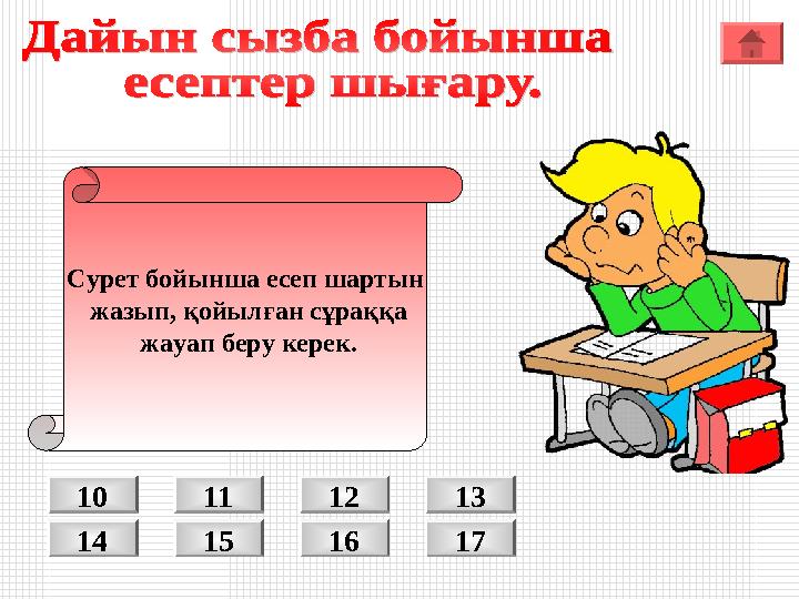 Сурет бойынша есеп шартын жазып, қойылған сұраққа жауап беру керек. 11 12 1310 14 15 16 17 Сурет бойынша есеп шартын жазып, қойылған сұраққа жауап беру керек. 11 12 1310 14 15 16 17