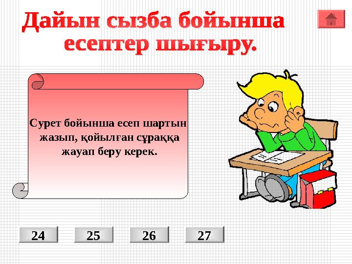 Сурет бойынша есеп шартын жазып, қойылған сұраққа жауап беру керек. 25 26 2724 Сурет бойынша есеп шартын жазып, қойылған сұраққа жауап беру керек. 25 26 2724