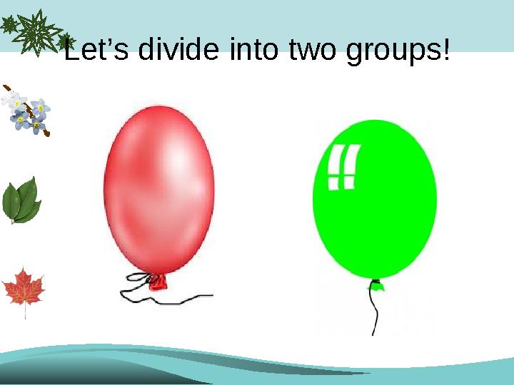 Let’s divide into two groups!