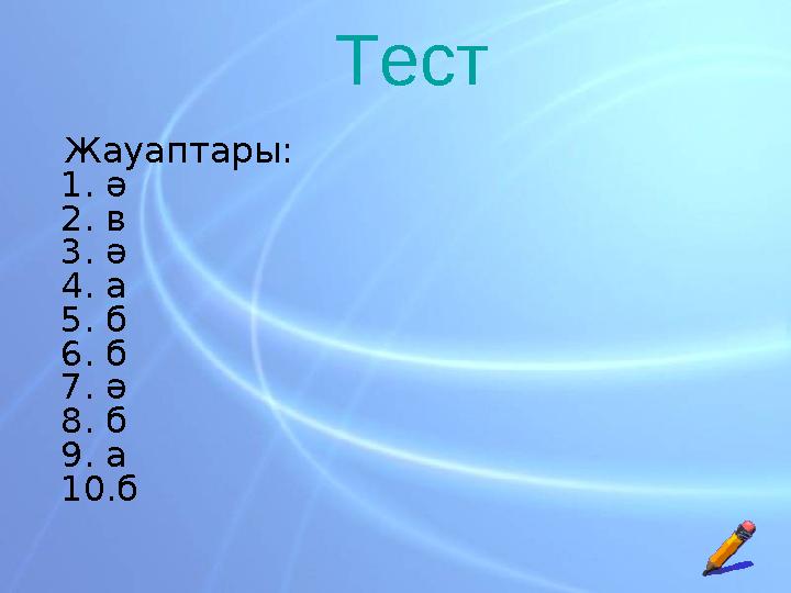 Тест Жауаптары: 1. ә 2. в 3. ә 4. а 5. б 6. б 7. ә 8. б 9. а 10.б