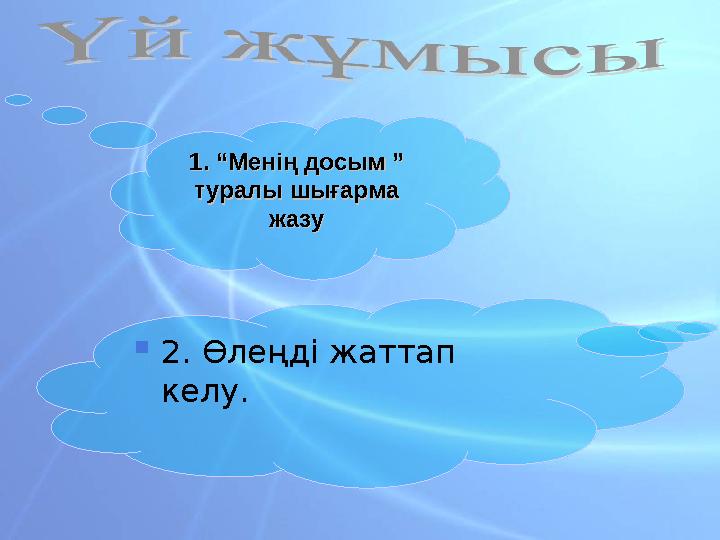 1. 1. ““ Менің досым Менің досым ”” туралы шығарма туралы шығарма жазужазу  2. Өлеңді жаттап келу.