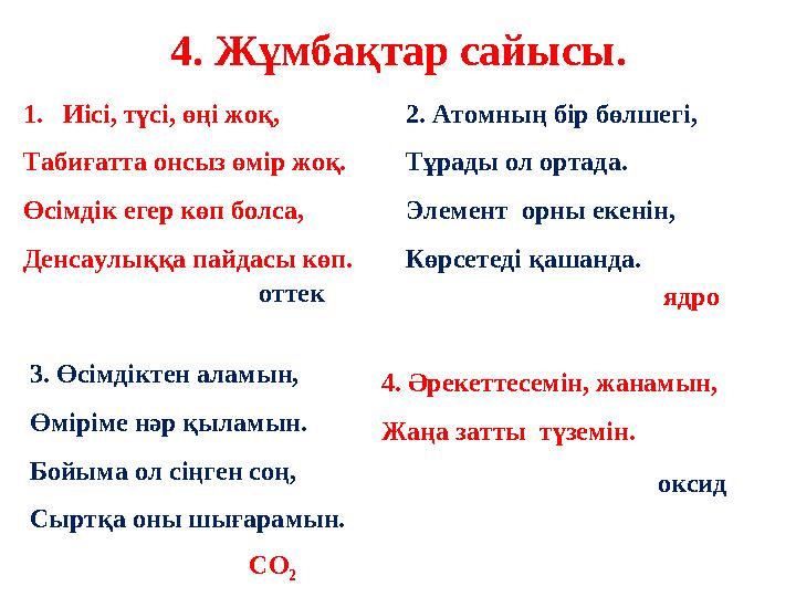 4. Жұмбақтар сайысы. 1. Иісі, түсі, өңі жоқ, Табиғатта онсыз өмір жоқ. Өсімдік егер көп болса, Денсаулыққа пайдасы көп. оттек 2.