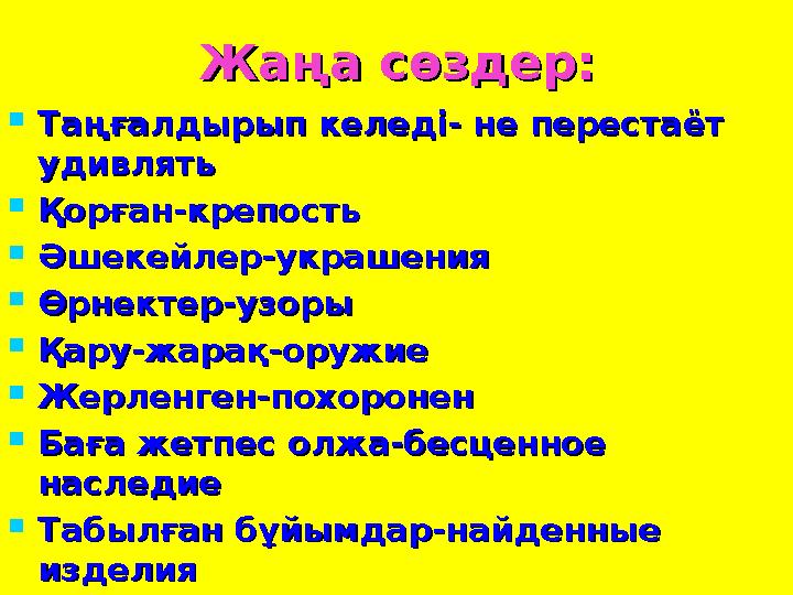 Жаңа сөздер:Жаңа сөздер:  Таңғалдырып келеді- не перестаТаңғалдырып келеді- не переста ёт ёт удивлятьудивлять  Қорған-крепост